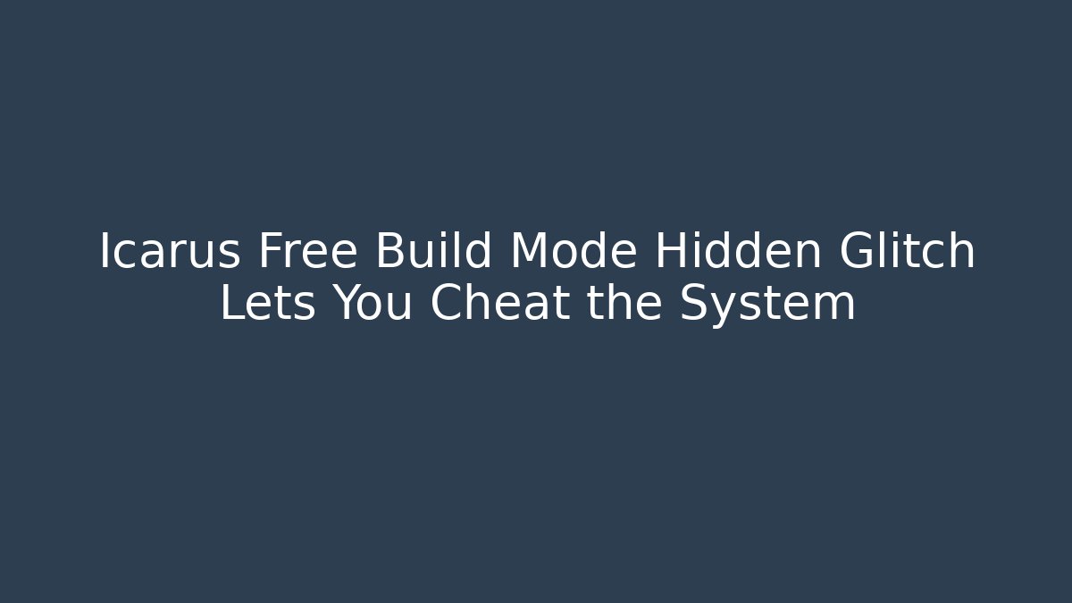 Icarus Free Build Mode Hidden Glitch Lets You Cheat the System