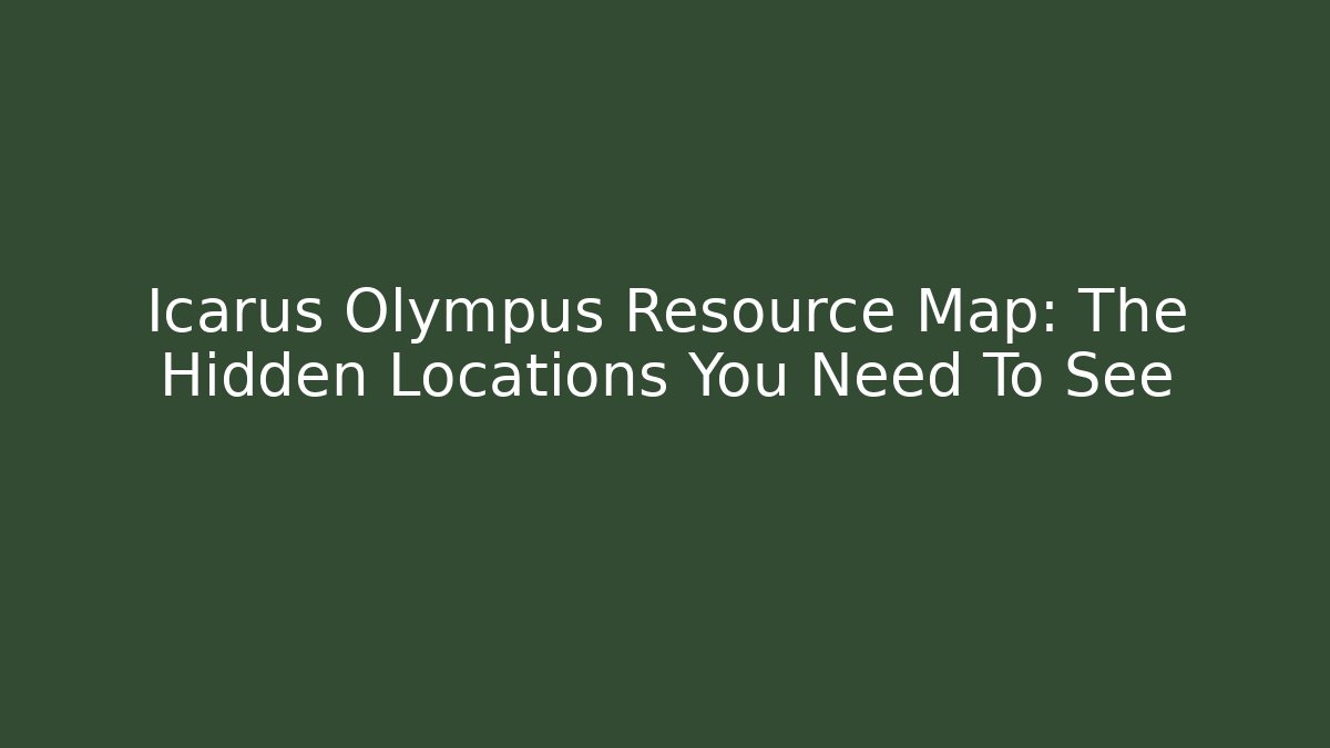 Icarus Olympus Resource Map: The Hidden Locations You Need To See