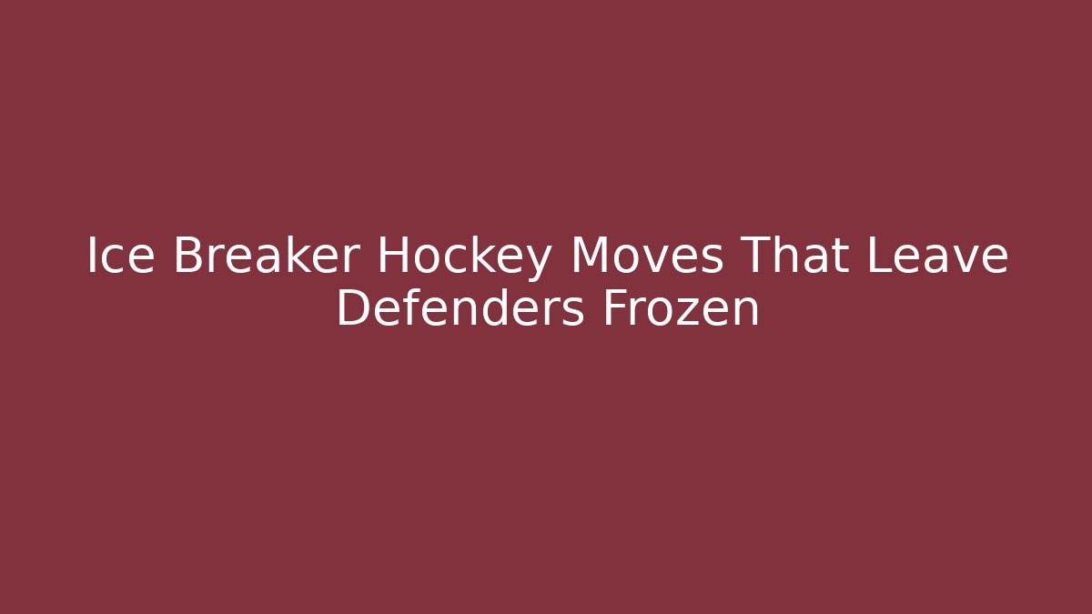 Ice Breaker Hockey Moves That Leave Defenders Frozen