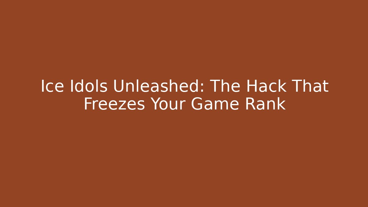 Ice Idols Unleashed: The Hack That Freezes Your Game Rank