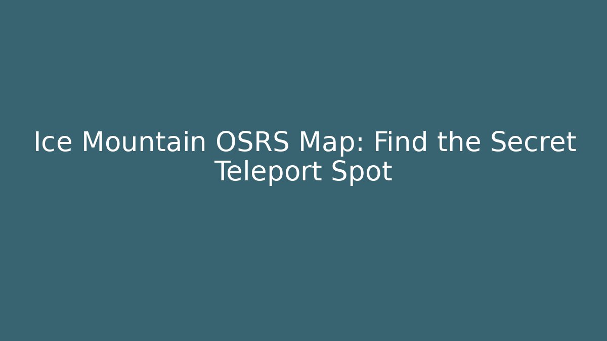 Ice Mountain OSRS Map: Find the Secret Teleport Spot