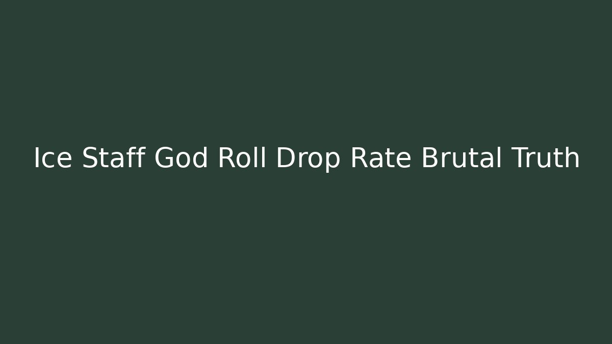 Ice Staff God Roll Drop Rate Brutal Truth
