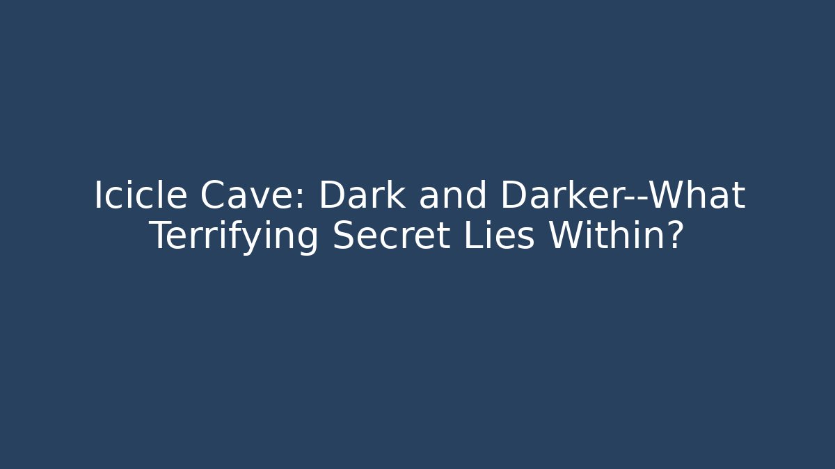 Icicle Cave: Dark and Darker—What Terrifying Secret Lies Within?