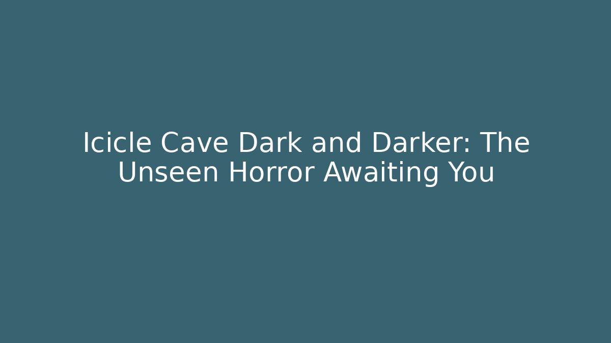 Icicle Cave Dark and Darker: The Unseen Horror Awaiting You