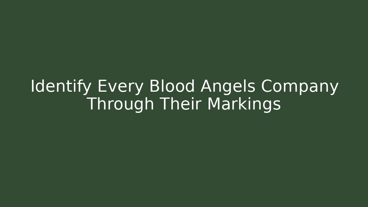 Identify Every Blood Angels Company Through Their Markings - Celivion