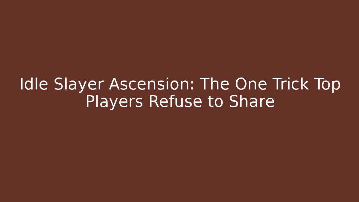 Idle Slayer Ascension: The One Trick Top Players Refuse to Share