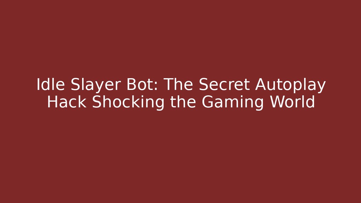 Idle Slayer Bot: The Secret Autoplay Hack Shocking the Gaming World