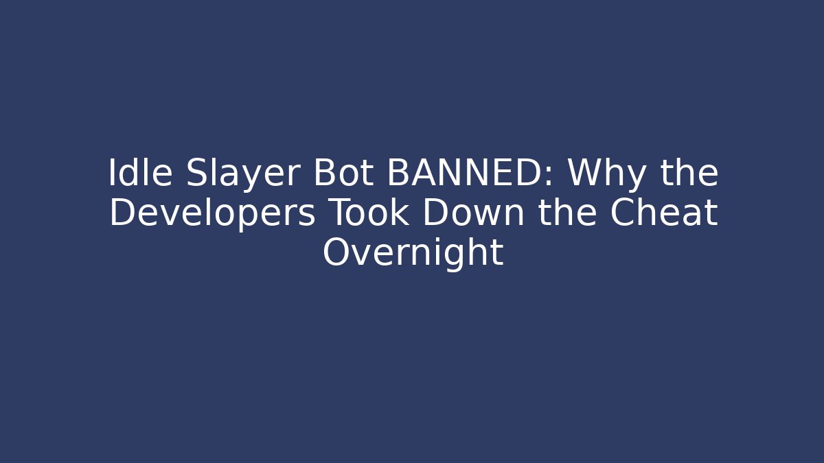 Idle Slayer Bot BANNED: Why the Developers Took Down the Cheat Overnight