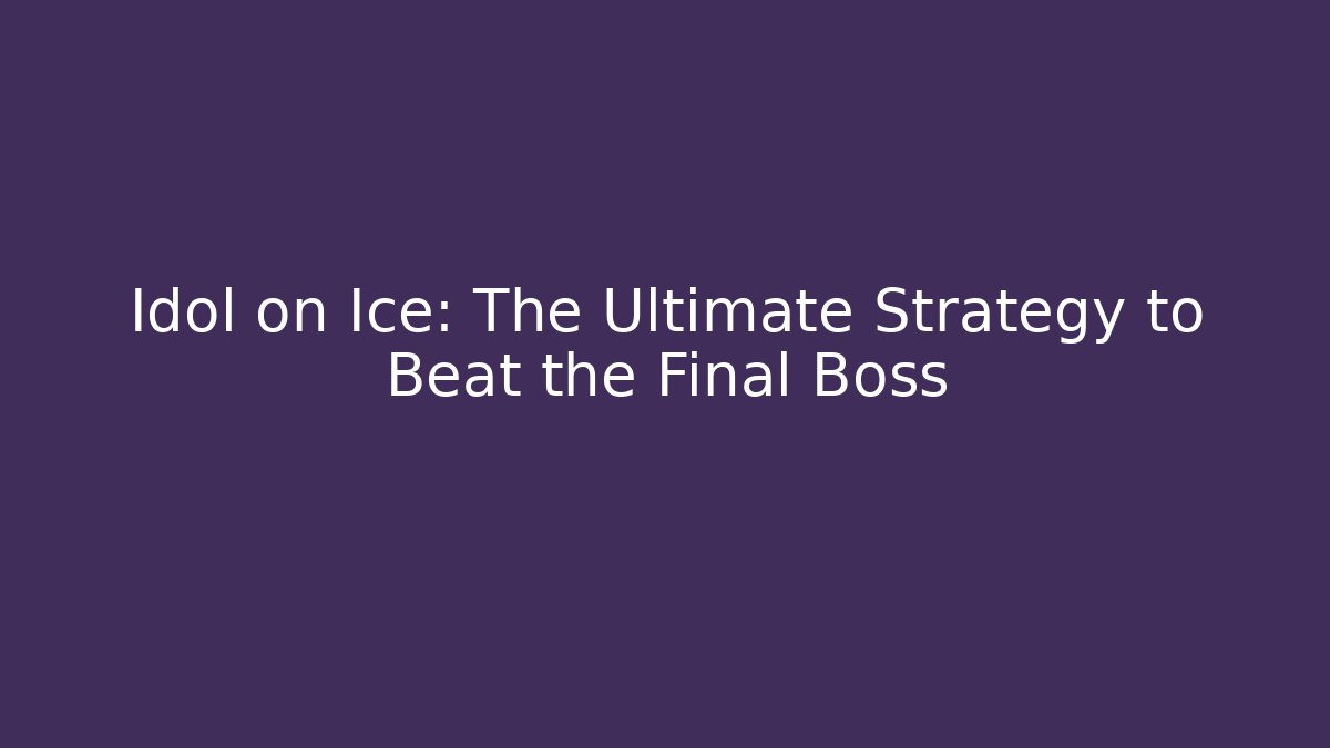 Idol on Ice: The Ultimate Strategy to Beat the Final Boss - Celivion