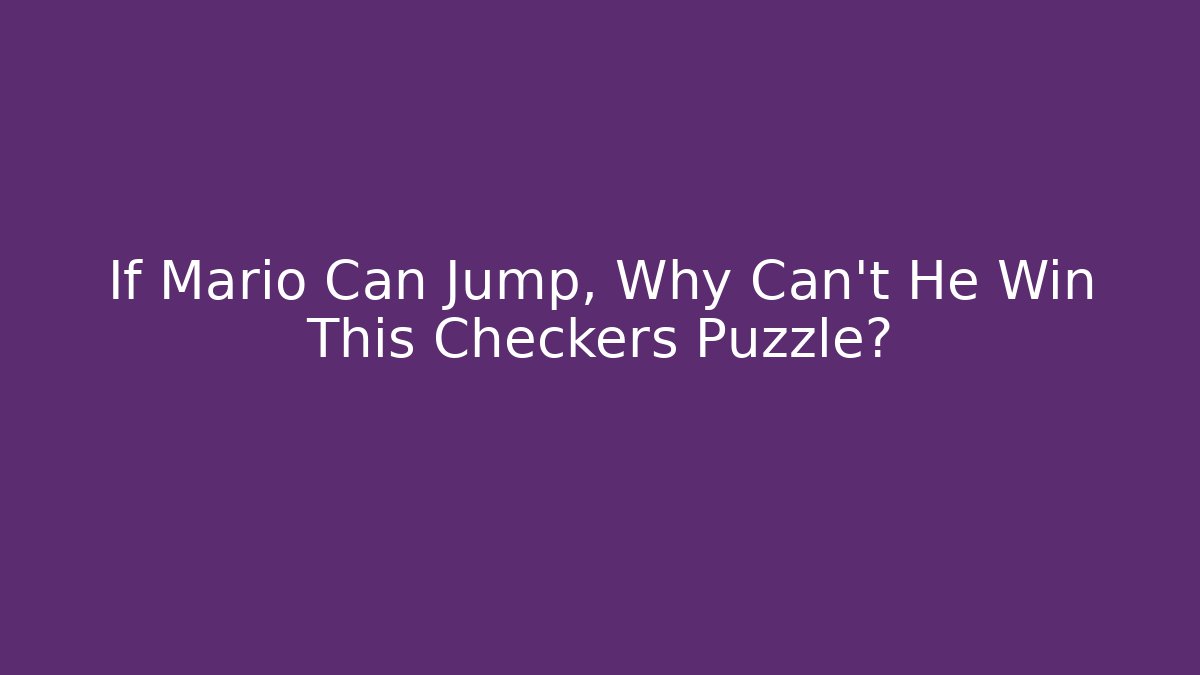If Mario Can Jump, Why Can't He Win This Checkers Puzzle?