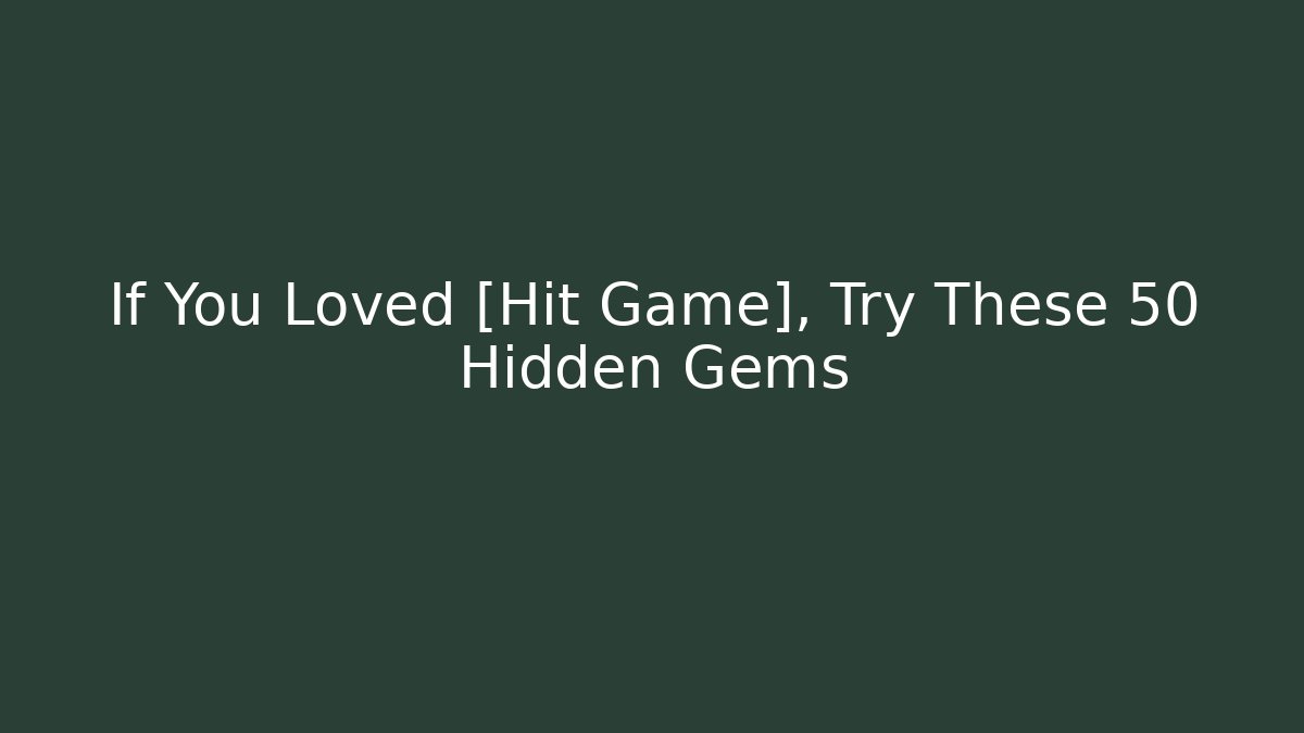 If You Loved [Hit Game], Try These 50 Hidden Gems