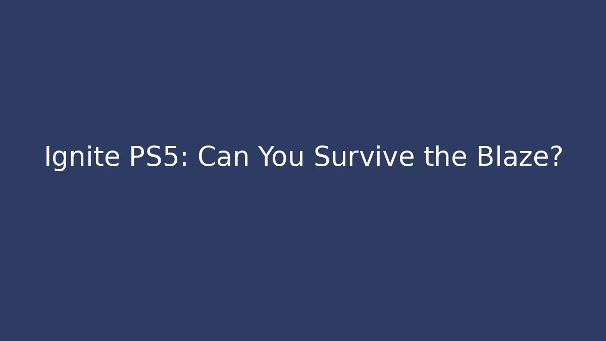 Ignite PS5: Can You Survive the Blaze? - Celivion