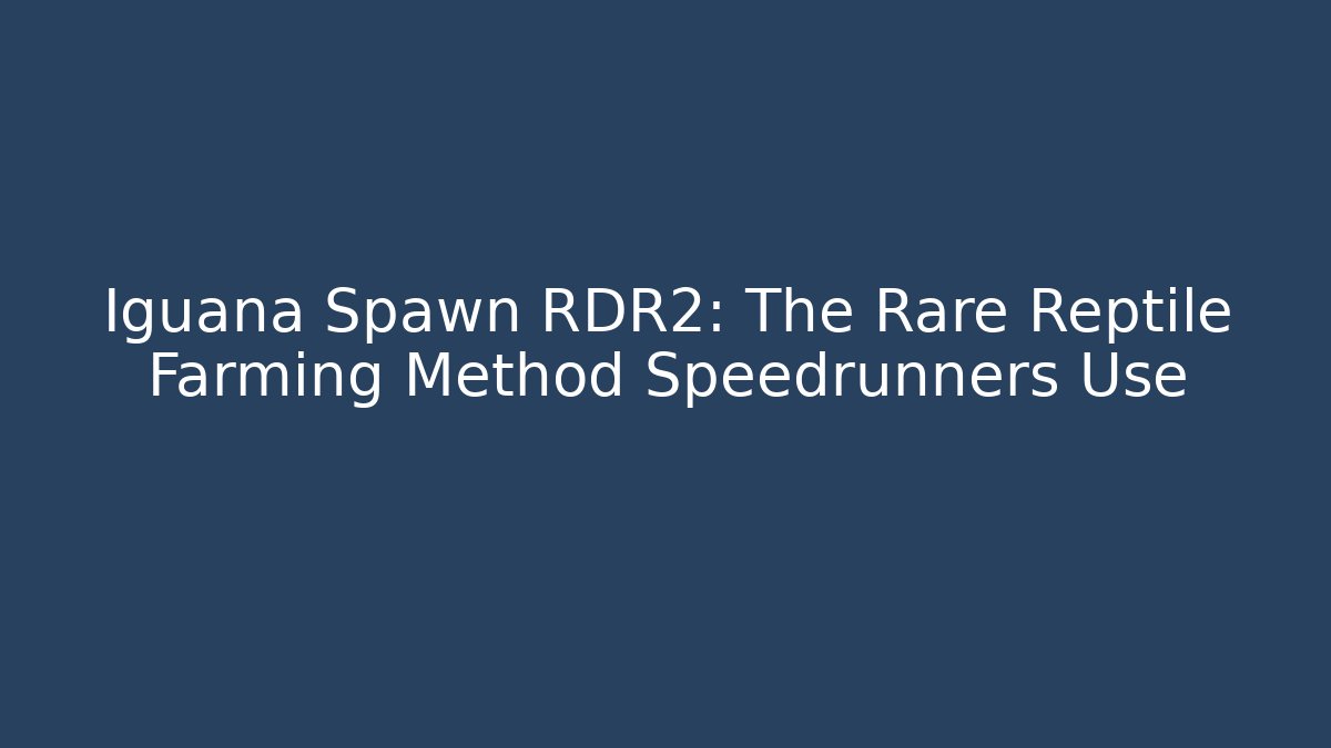 Iguana Spawn RDR2: The Rare Reptile Farming Method Speedrunners Use