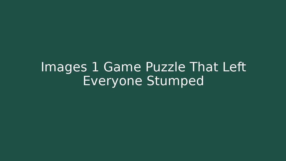 Images 1 Game Puzzle That Left Everyone Stumped