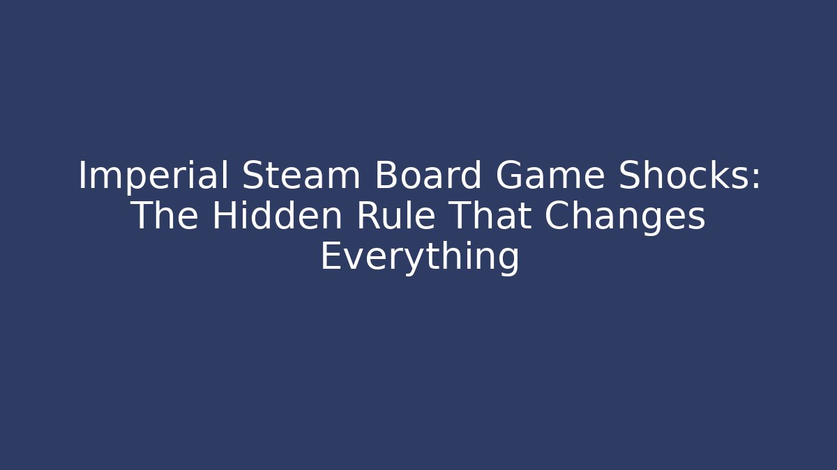 Imperial Steam Board Game Shocks: The Hidden Rule That Changes Everything