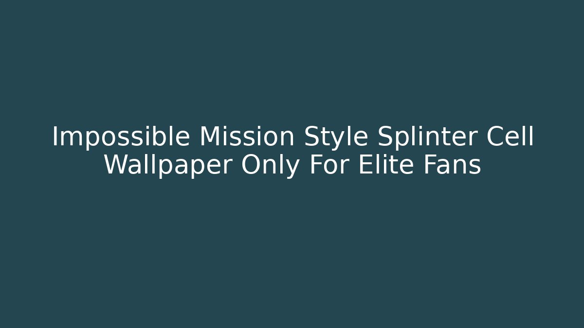 Impossible Mission Style Splinter Cell Wallpaper Only For Elite Fans - Celivion