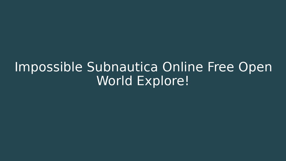 Impossible Subnautica Online Free Open World Explore!