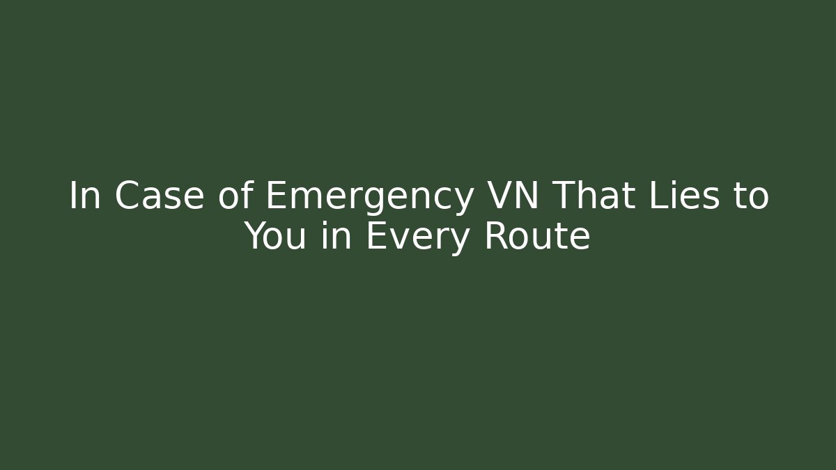 In Case of Emergency VN That Lies to You in Every Route - Celivion