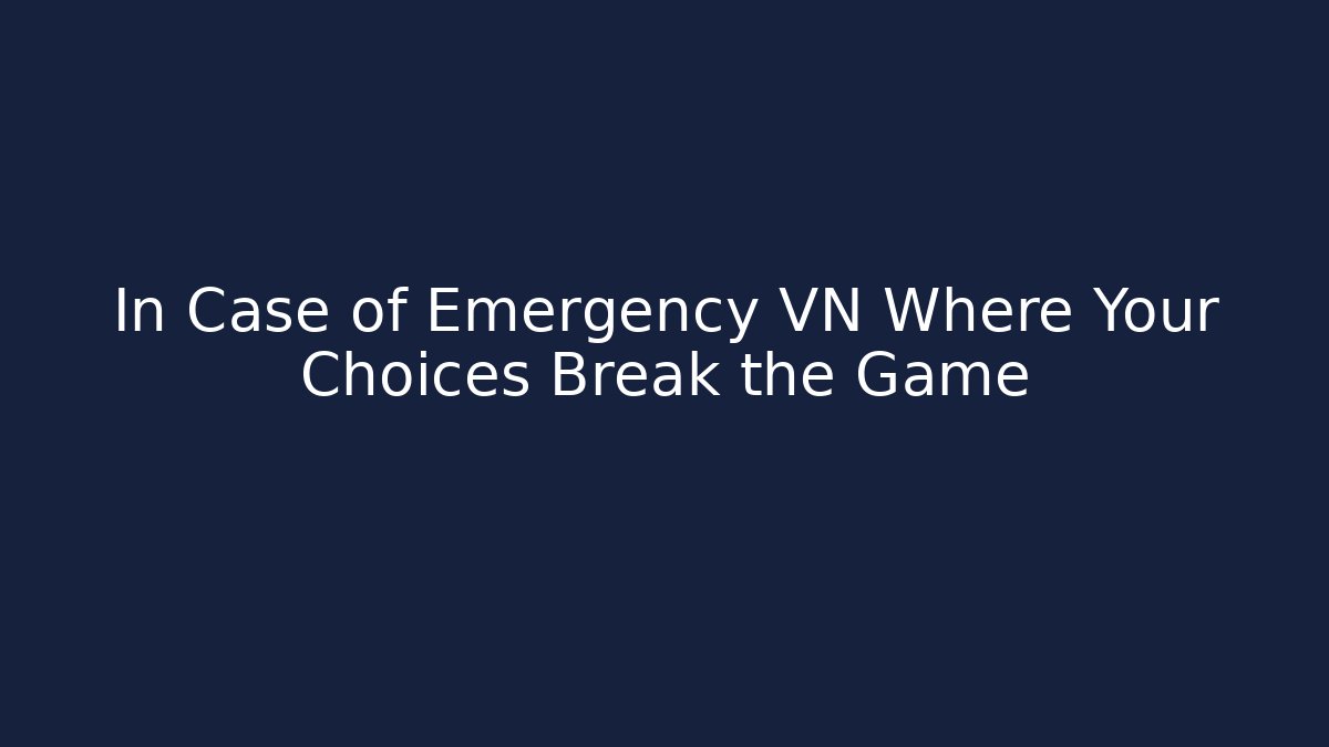In Case of Emergency VN Where Your Choices Break the Game