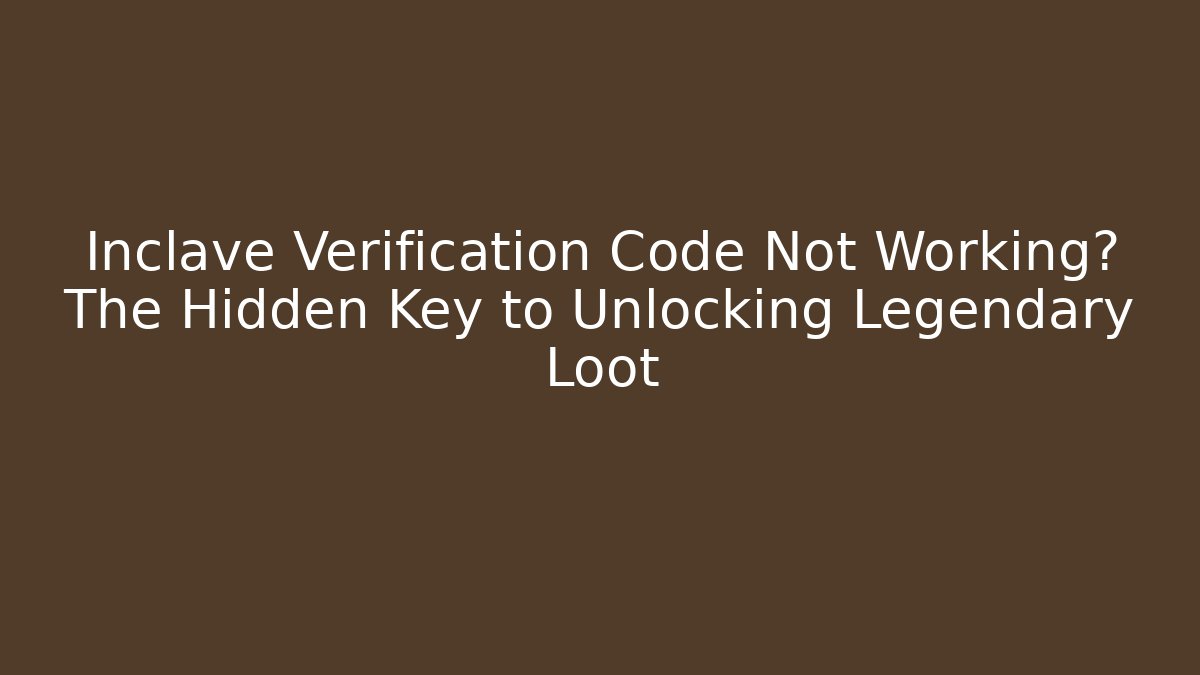 Inclave Verification Code Not Working? The Hidden Key to Unlocking Legendary Loot