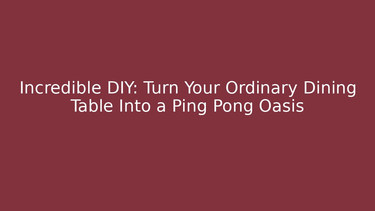 Incredible DIY: Turn Your Ordinary Dining Table Into a Ping Pong Oasis