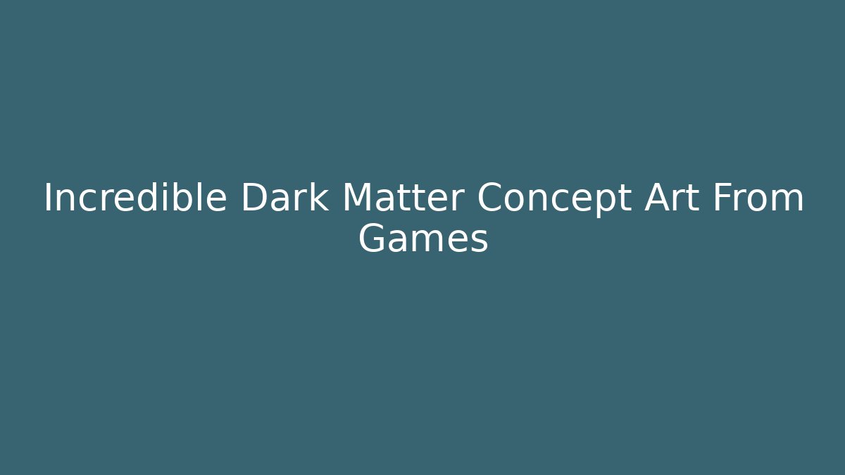 Incredible Dark Matter Concept Art From Games