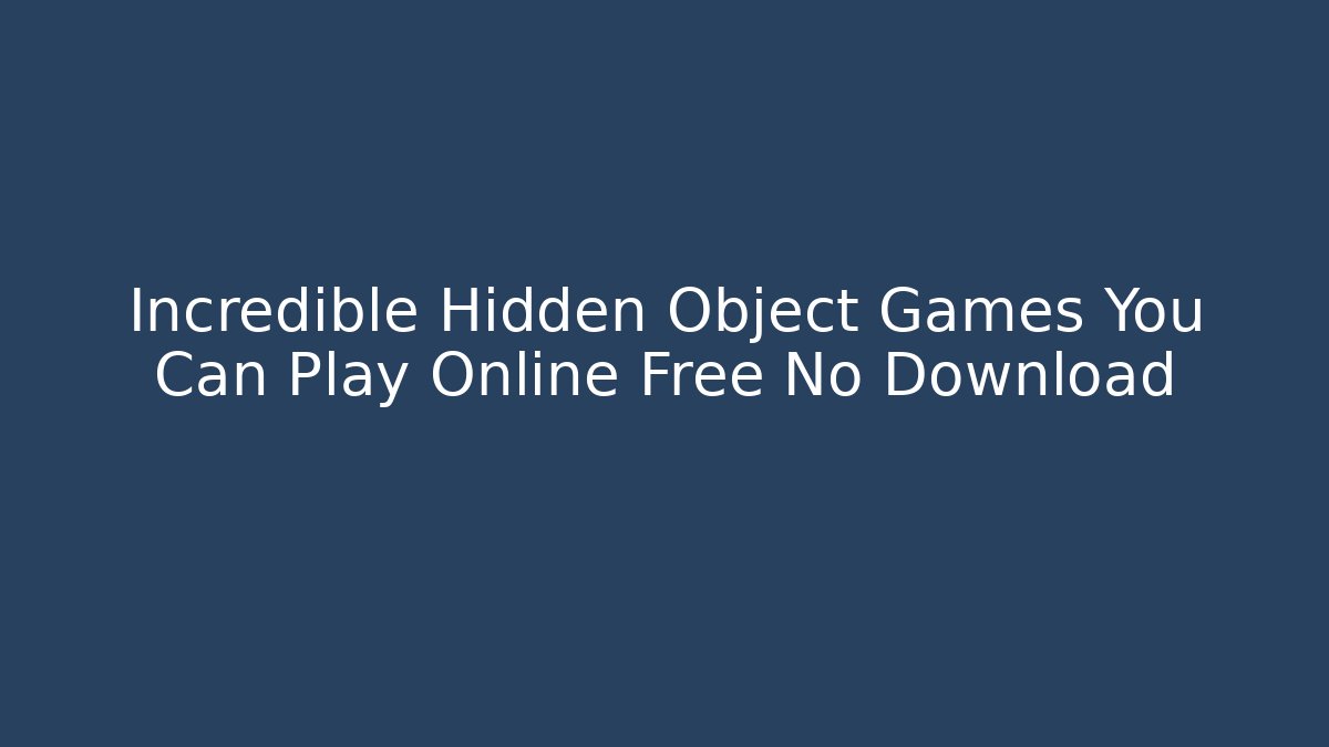 Incredible Hidden Object Games You Can Play Online Free No Download