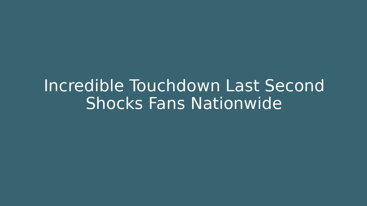 Incredible Touchdown Last Second Shocks Fans Nationwide
