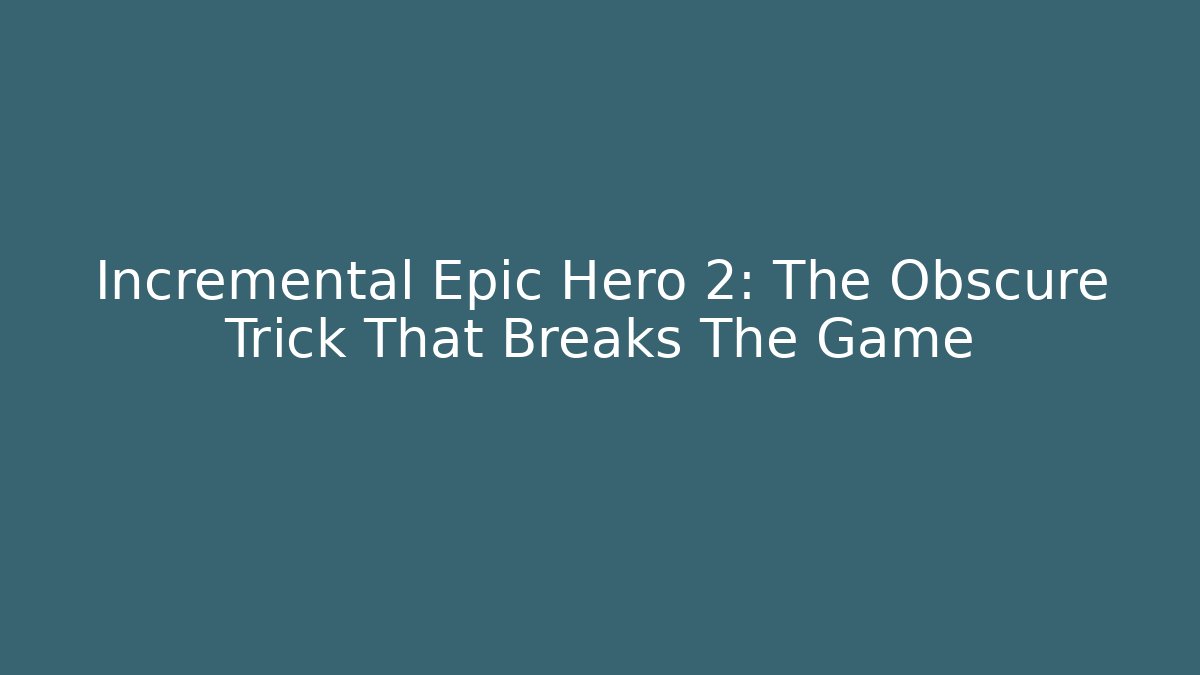 Incremental Epic Hero 2: The Obscure Trick That Breaks The Game