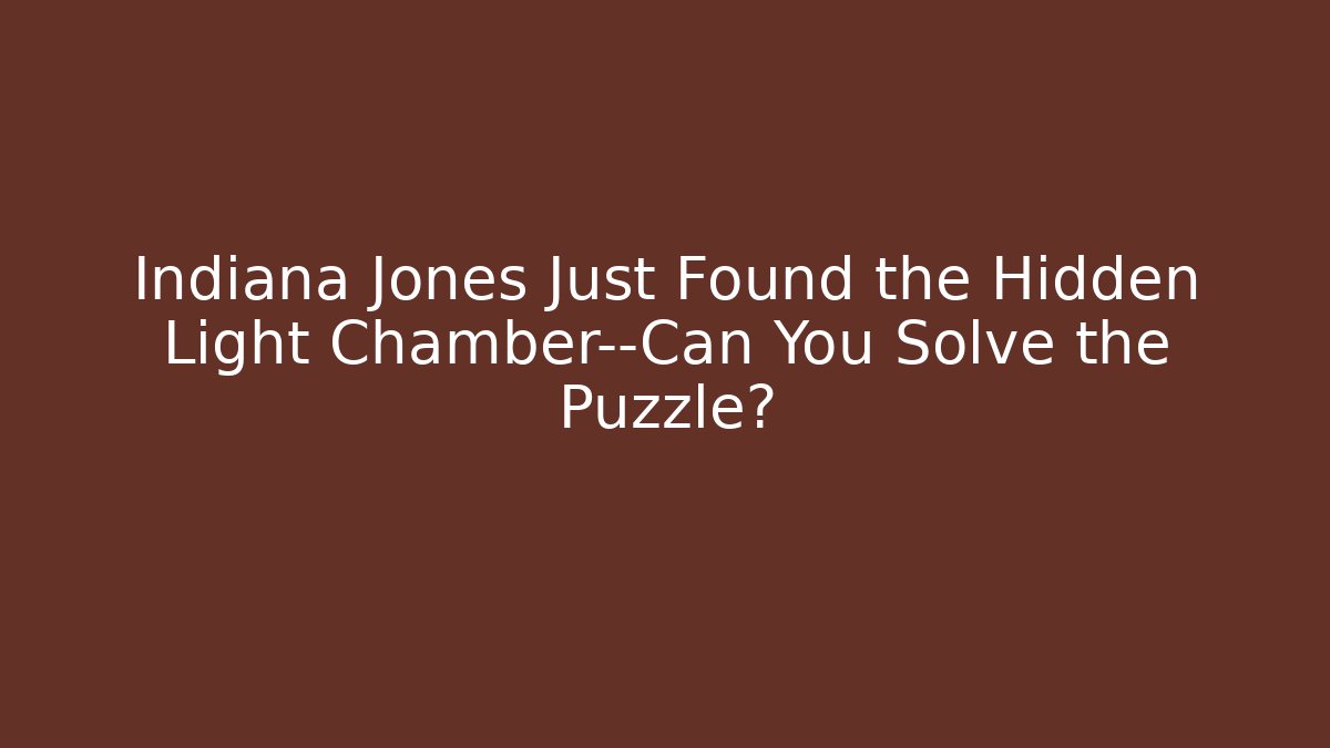 Indiana Jones Just Found the Hidden Light Chamber—Can You Solve the Puzzle?