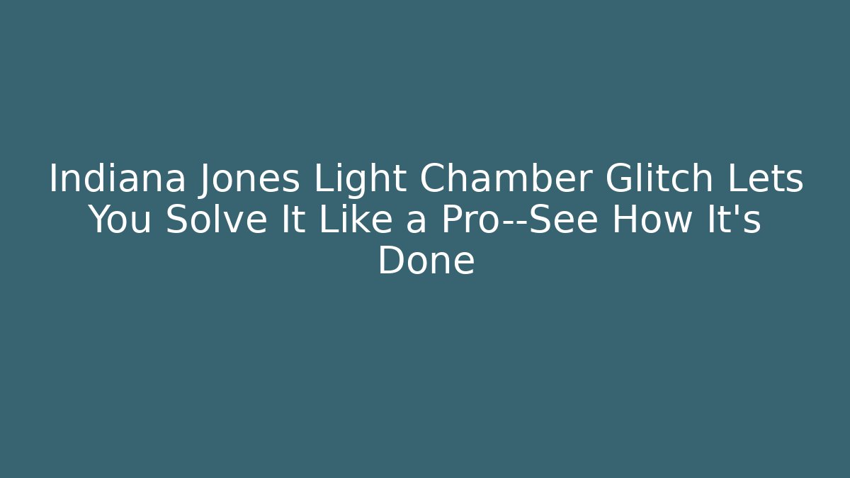 Indiana Jones Light Chamber Glitch Lets You Solve It Like a Pro—See How It’s Done