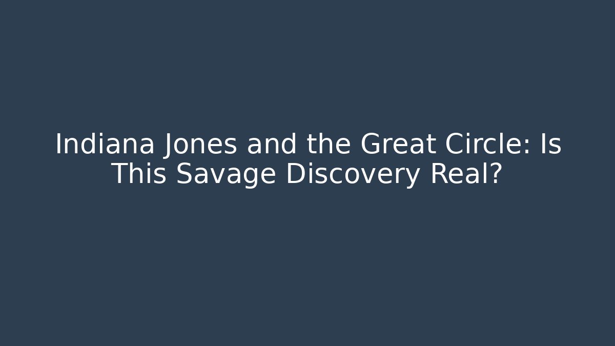 Indiana Jones and the Great Circle: Is This Savage Discovery Real?