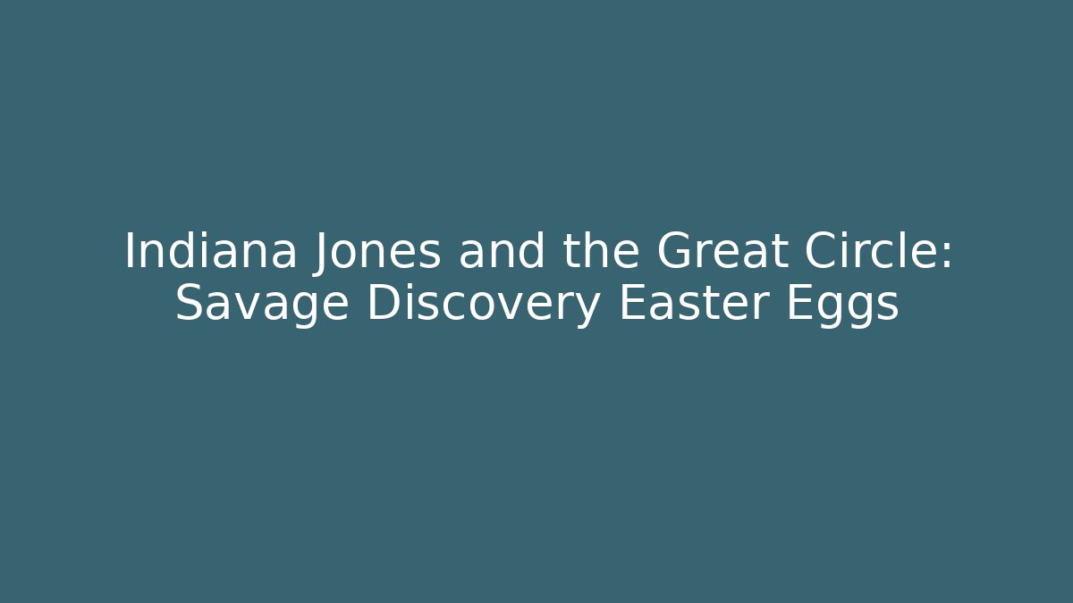 Indiana Jones and the Great Circle: Savage Discovery Easter Eggs