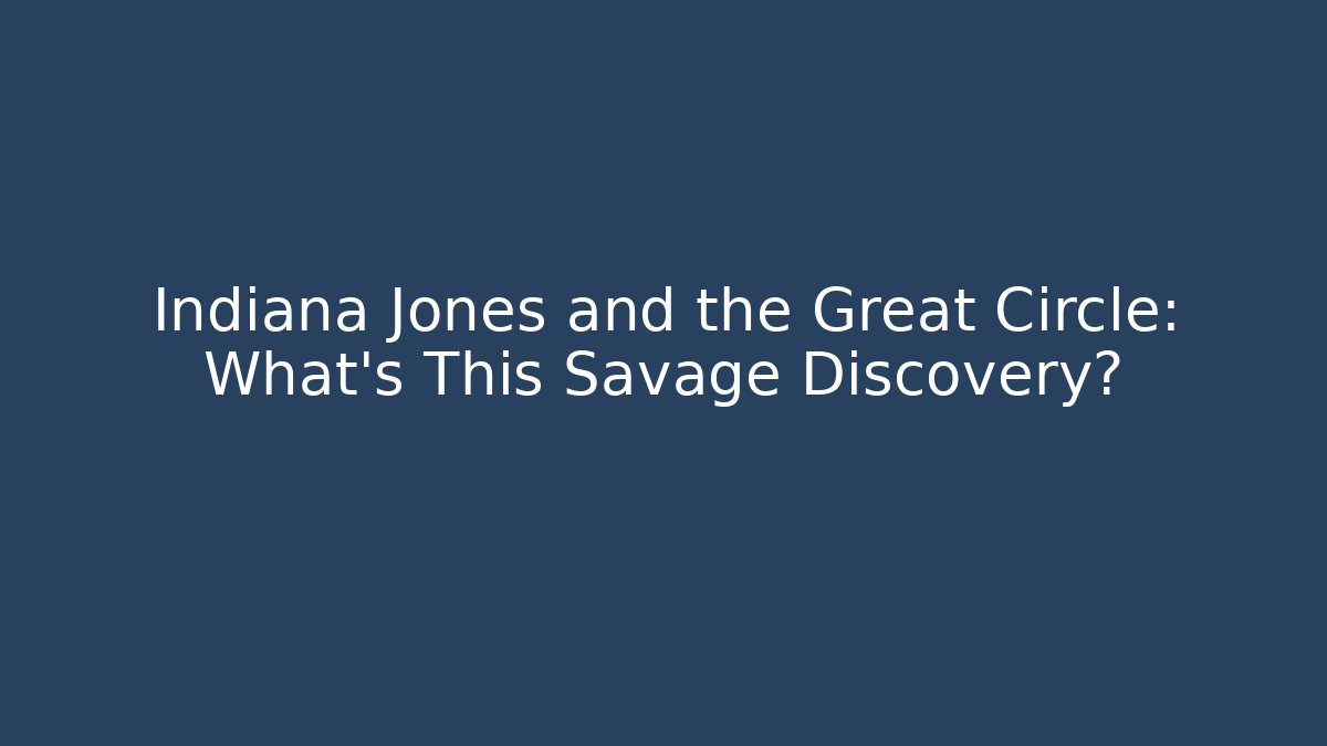 Indiana Jones and the Great Circle: What's This Savage Discovery?