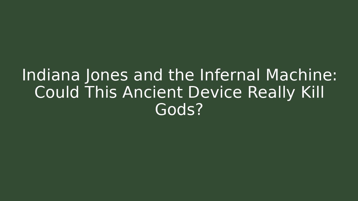 Indiana Jones and the Infernal Machine: Could This Ancient Device Really Kill Gods?