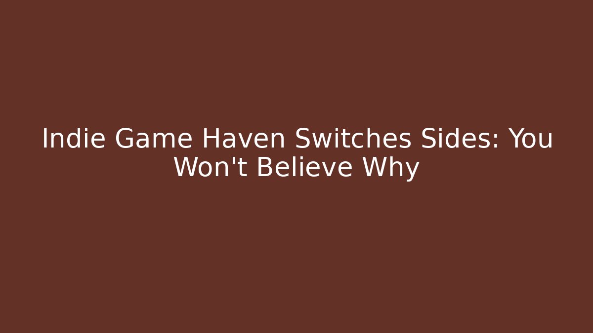 Indie Game Haven Switches Sides: You Won't Believe Why - Celivion