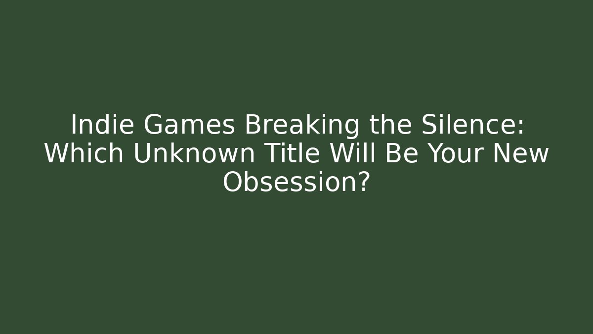 Indie Games Breaking the Silence: Which Unknown Title Will Be Your New Obsession?