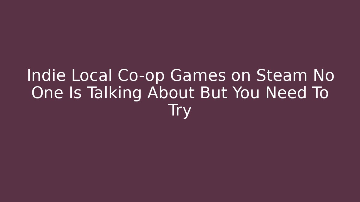 Indie Local Co-op Games on Steam No One Is Talking About But You Need To Try