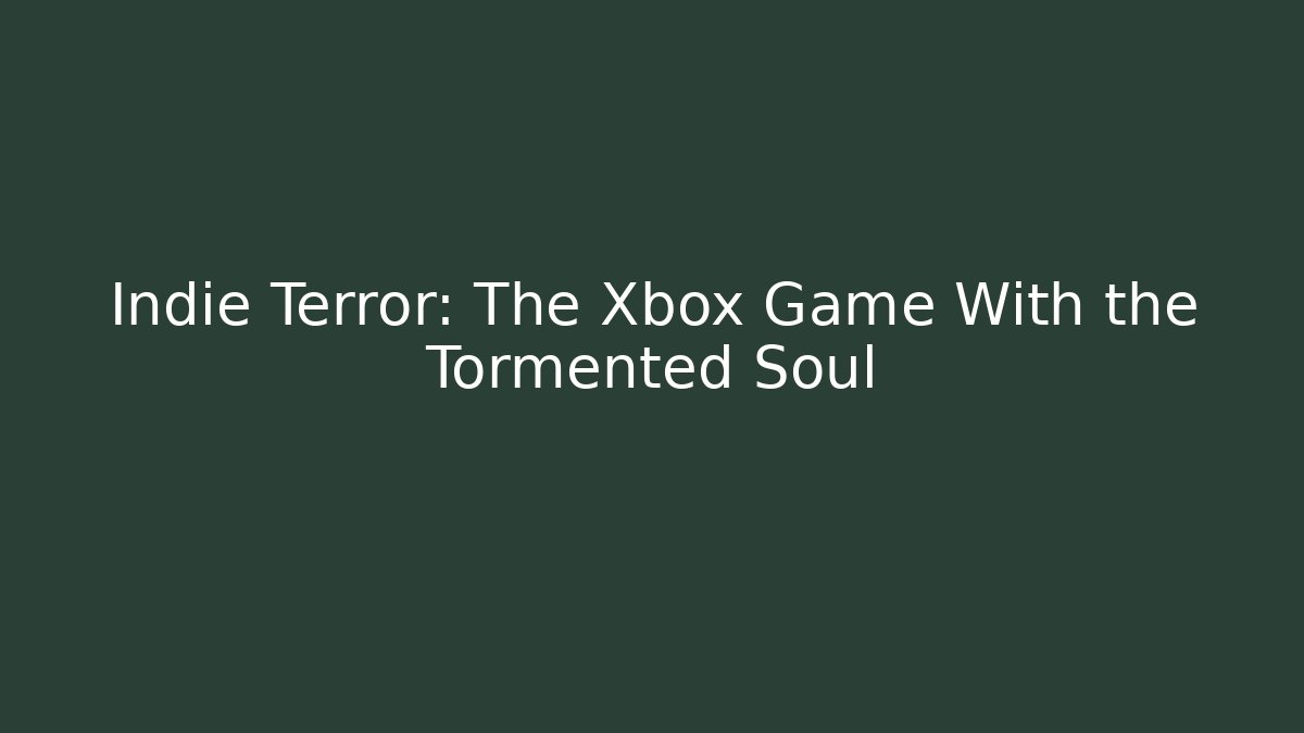 Indie Terror: The Xbox Game With the Tormented Soul