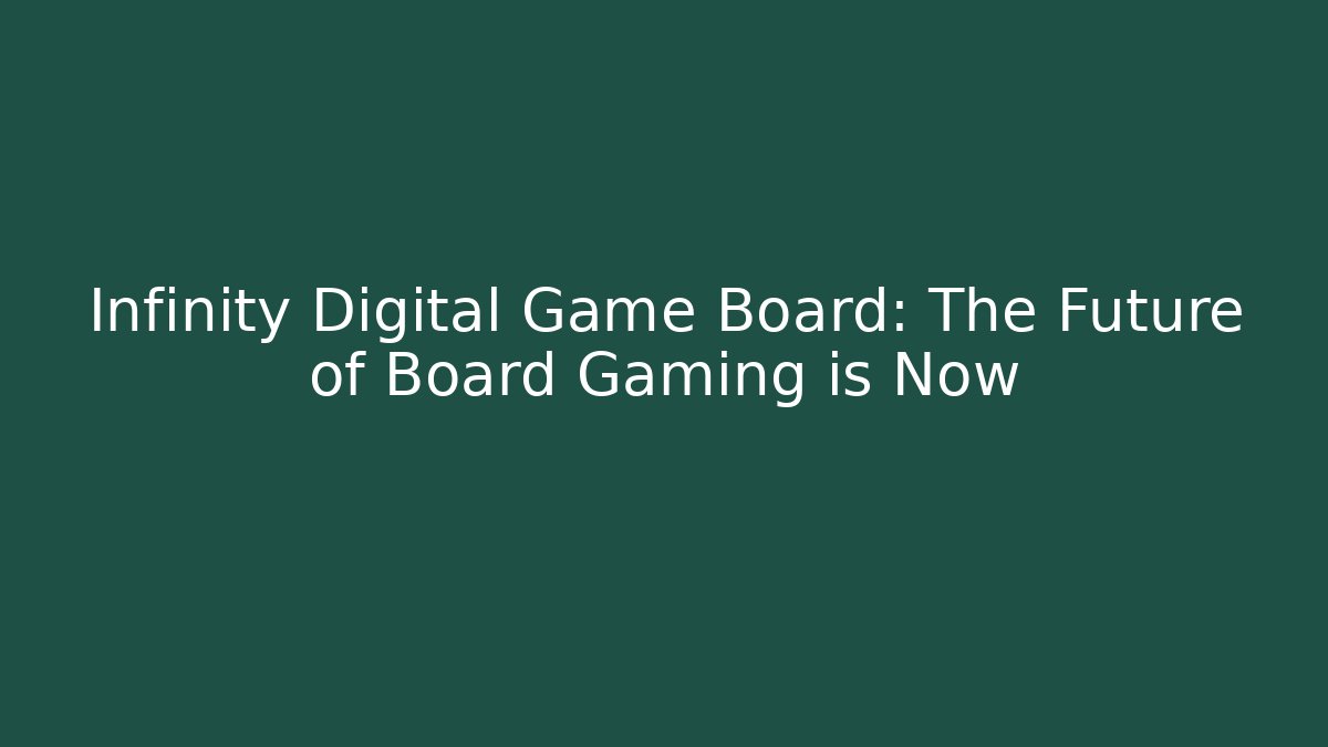 Infinity Digital Game Board: The Future of Board Gaming is Now