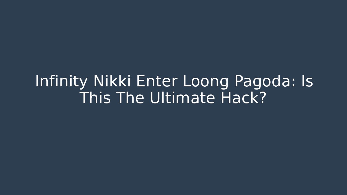 Infinity Nikki Enter Loong Pagoda: Is This The Ultimate Hack? - Celivion