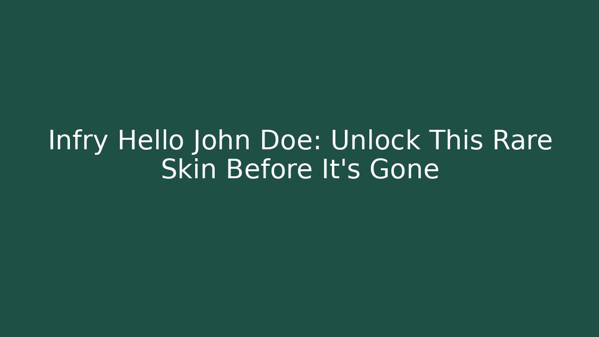 Infry Hello John Doe: Unlock This Rare Skin Before It's Gone