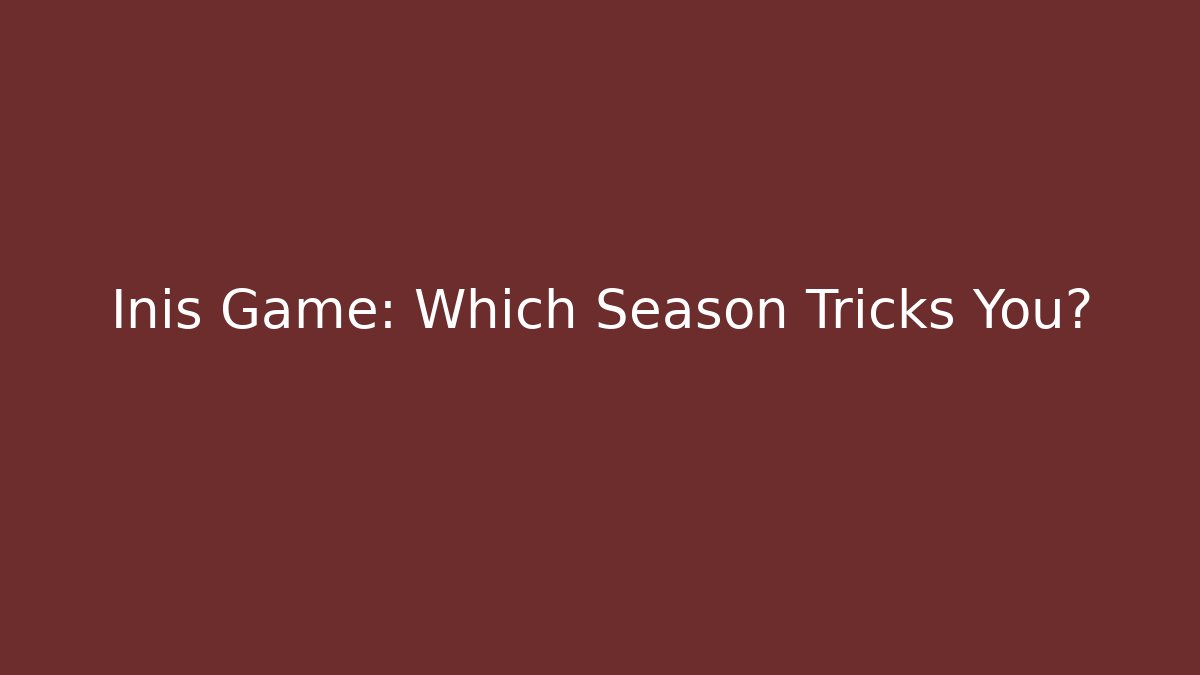 Inis Game: Which Season Tricks You? - Celivion