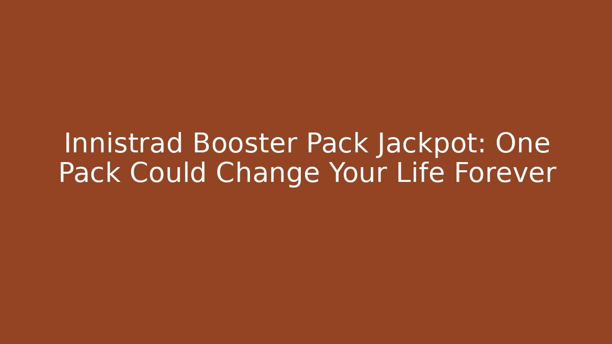 Innistrad Booster Pack Jackpot: One Pack Could Change Your Life Forever