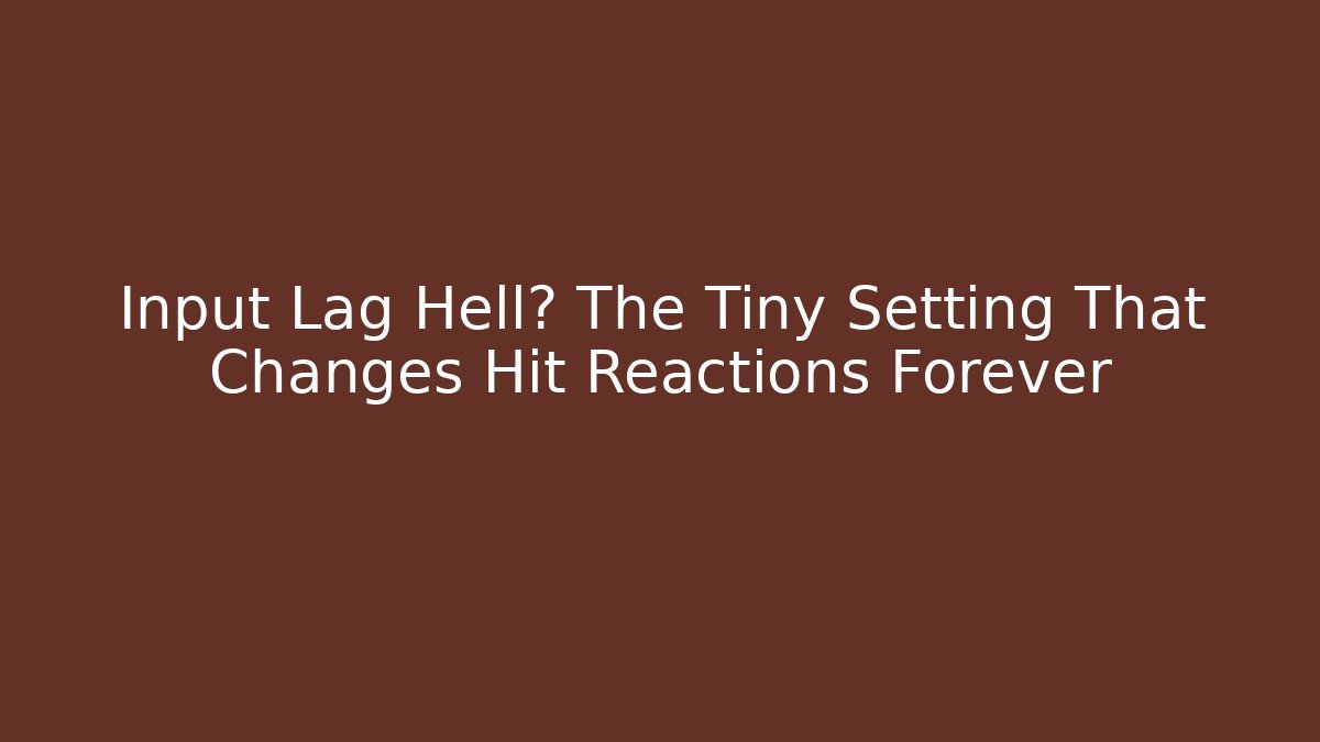 Input Lag Hell? The Tiny Setting That Changes Hit Reactions Forever