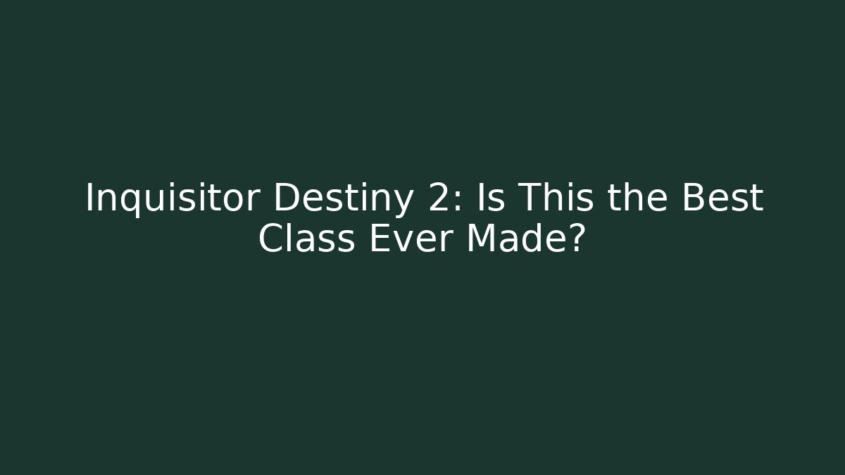 Inquisitor Destiny 2: Is This the Best Class Ever Made?