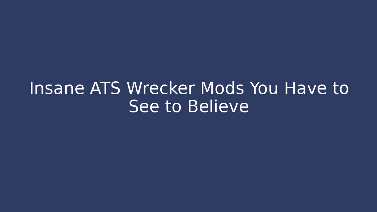 Insane ATS Wrecker Mods You Have to See to Believe