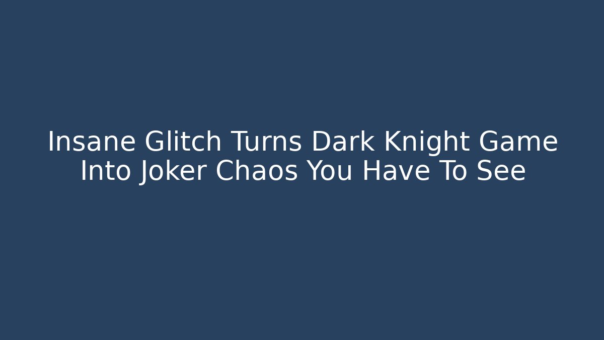 Insane Glitch Turns Dark Knight Game Into Joker Chaos You Have To See