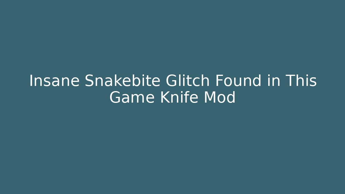Insane Snakebite Glitch Found in This Game Knife Mod