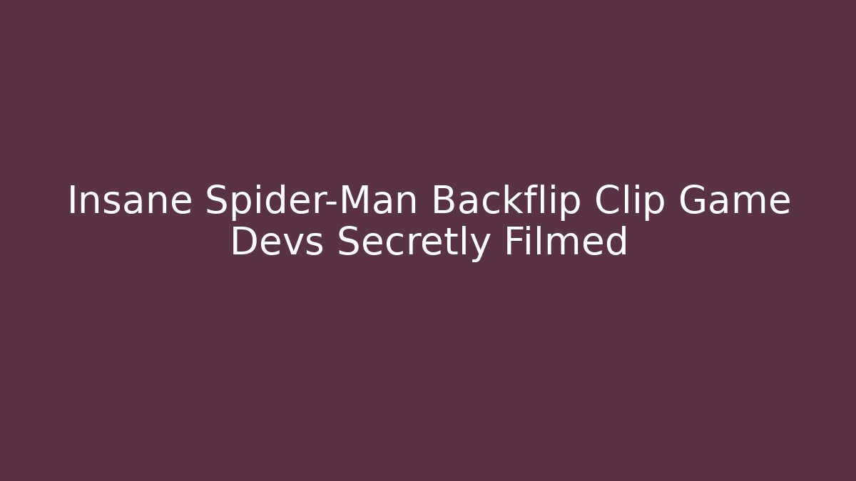 Insane Spider-Man Backflip Clip Game Devs Secretly Filmed